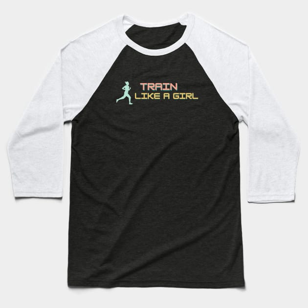 Train like a girl Running Baseball T-Shirt by High Altitude